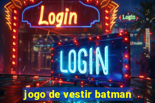 jogo de vestir batman